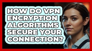 How Do VPN Encryption Algorithms Secure Your Connection? - SecurityFirstCorp.com