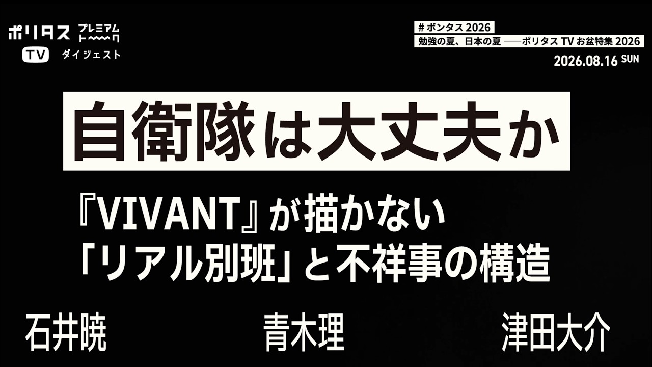 【ダイジェスト】勉強の夏、日本の夏 ――ポリタスTVお盆特集2026《自衛隊は大丈夫か――『VIVANT』が描かない「リアル別班」と不祥事の構造》青木理・石井暁・津田大介 #ポリタスTV