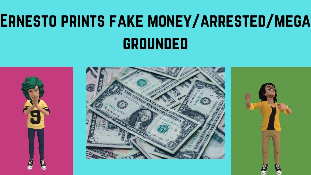 Ernesto prints fake money/arrested/mega grounded