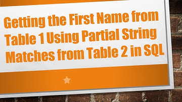 Getting the First Name from Table 1 Using Partial String Matches from Table 2 in SQL
