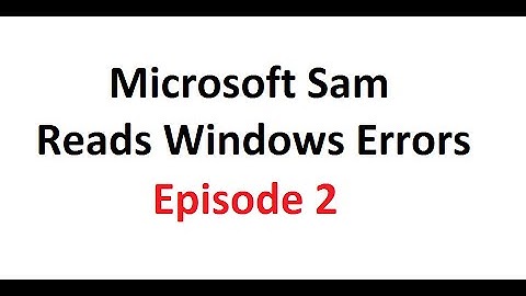 Microsoft Sam Reads Windows Errors: Episode 2
