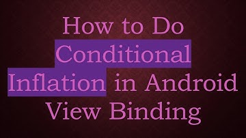 How to Do Conditional Inflation in Android View Binding