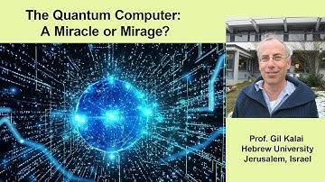 The Quantum Computer – A Miracle or Mirage By Gil Kalai