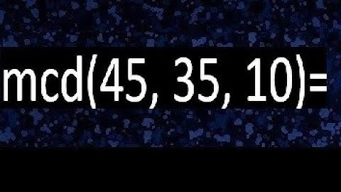 mcd de 45 35 10 , maximo comun divisor de varios numeros , ejemplos resueltos