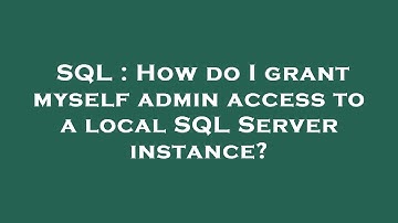 SQL : How do I grant myself admin access to a local SQL Server instance?