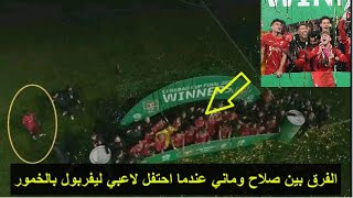 شاهد الفرق بين ما فعله ماني و ما فعله صلاح لحظة احتفال لاعبي ليفربول بالخمور بعد فوزهم بالكأس