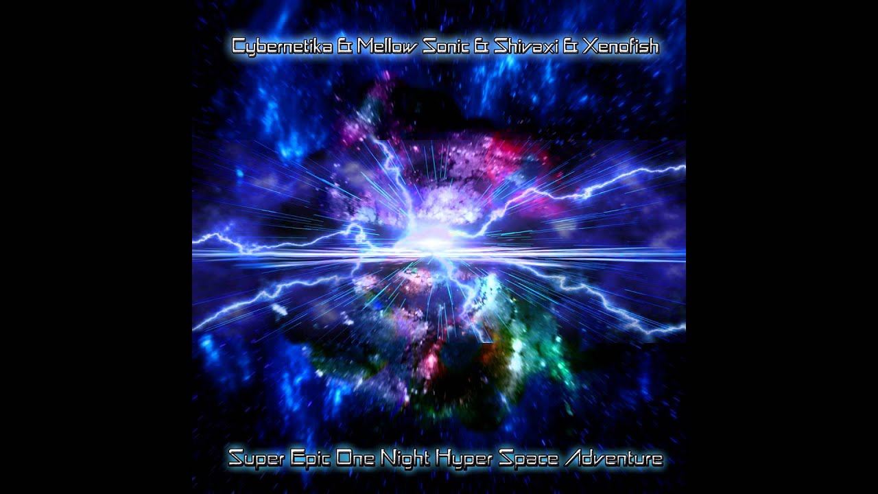 Watch Cybernetika, Mellow Sonic, Shivaxi, Xenofish - Super Epic One Night Hyper Space Adventure on YouTube Watch Cybernetika, Mellow Sonic, Shivaxi, Xenofish - Super Epic One Night Hyper Space Adventure on YouTube