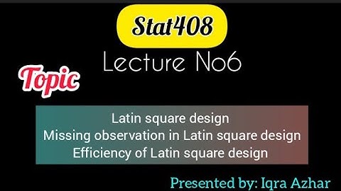 stat408  Lecture 6||Topic : Latin square design & missing observation & efficiency ||by~Iqra Azhar
