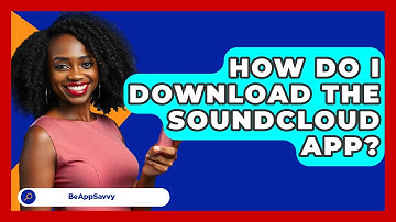 How Do I Download The SoundCloud App? - Be App Savvy