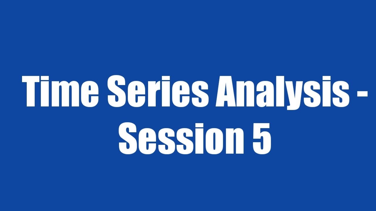 29.5: Time Series Analysis : Session 5 - YouTube