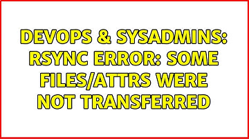 DevOps & SysAdmins: rsync error: some files/attrs were not transferred