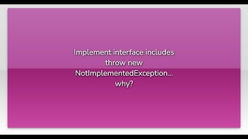 Implement interface includes throw new NotImplementedException... why?