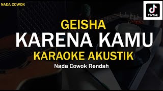 KARENA KAMU - GEISHA / KARAOKE AKUSTIK / NADA COWOK RENDAH / VIRAL TIKTOK