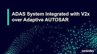 ADAS System with New Architecture for V2X in Adaptive AUTOSAR Detailed Demo - Sponsored by Siemens