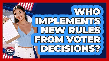 Who Implements New Rules From Voter Decisions?