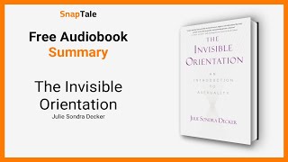 The Invisible Orientation by Julie Sondra Decker: 6 Minute Summary