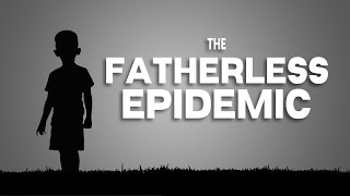 The Fatherless Epidemic