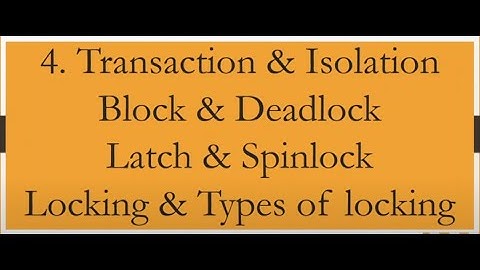 Transaction & Isolation, Block & Deadlock, Latch & Spinlock, Locking & Types of Locking