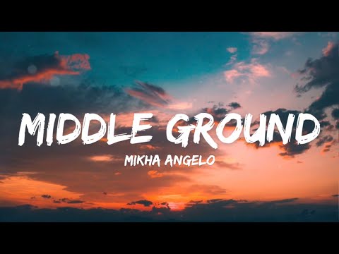 Mikha Angelo - Middle Ground (Lyrics)