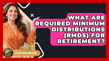 What Are Required Minimum Distributions (RMDs) For Retirement? - Golden Years Investing