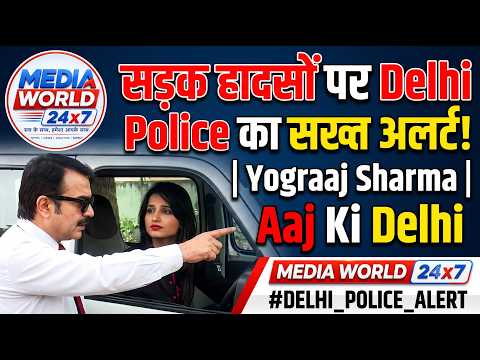 सड़क हादसों पर Delhi Police का सख्त अलर्ट! | Yograaj Sharma | Aaj Ki Delhi