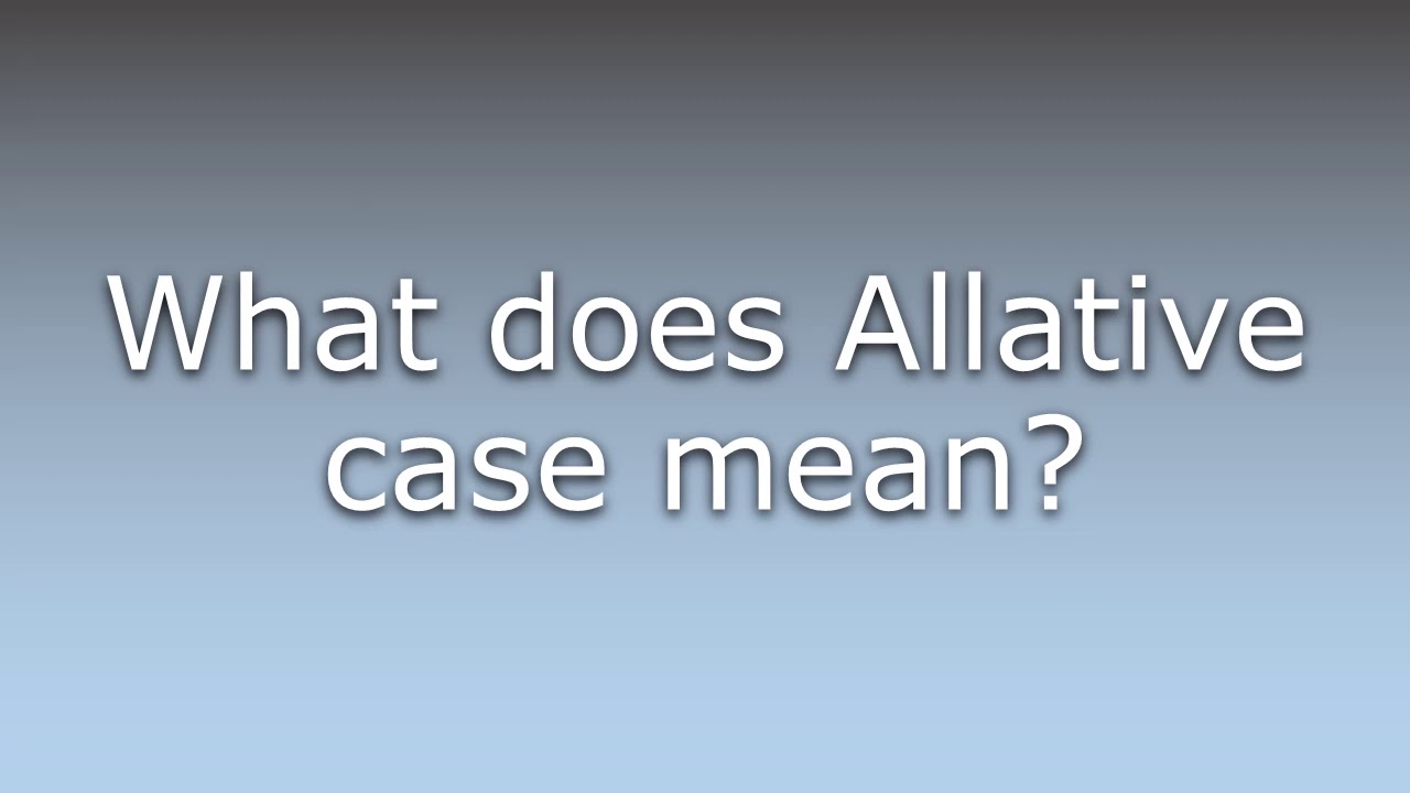 What does Allative case mean?