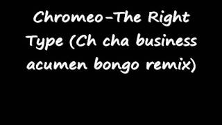 Chromeo-The Right Type (Ch cha business acumen bongo remix)