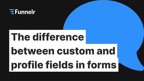 The difference between custom and profile fields in forms | Funnelr