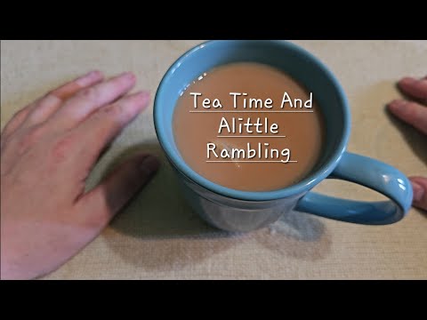 ASMR Tea Time And Alittle Rambling 