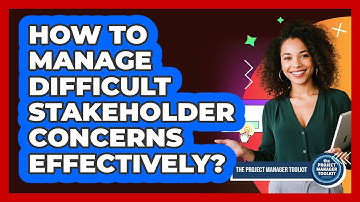 How To Manage Difficult Stakeholder Concerns Effectively?