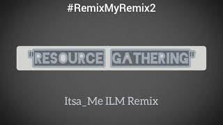 #RemixMyRemix2 Resource Gathering (Itsa_Me ILM Remix)