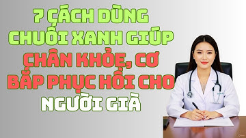7 CÁCH DÙNG CHUỐI XANH GIÚP CHÂN KHỎE, CƠ BẮP PHỤC HỒI CHO NGƯỜI GIÀ - CUỘC SỐNG TUỔI GIÀ