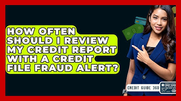 How Often Should I Review My Credit Report With A Credit File Fraud Alert? - CreditGuide360.com