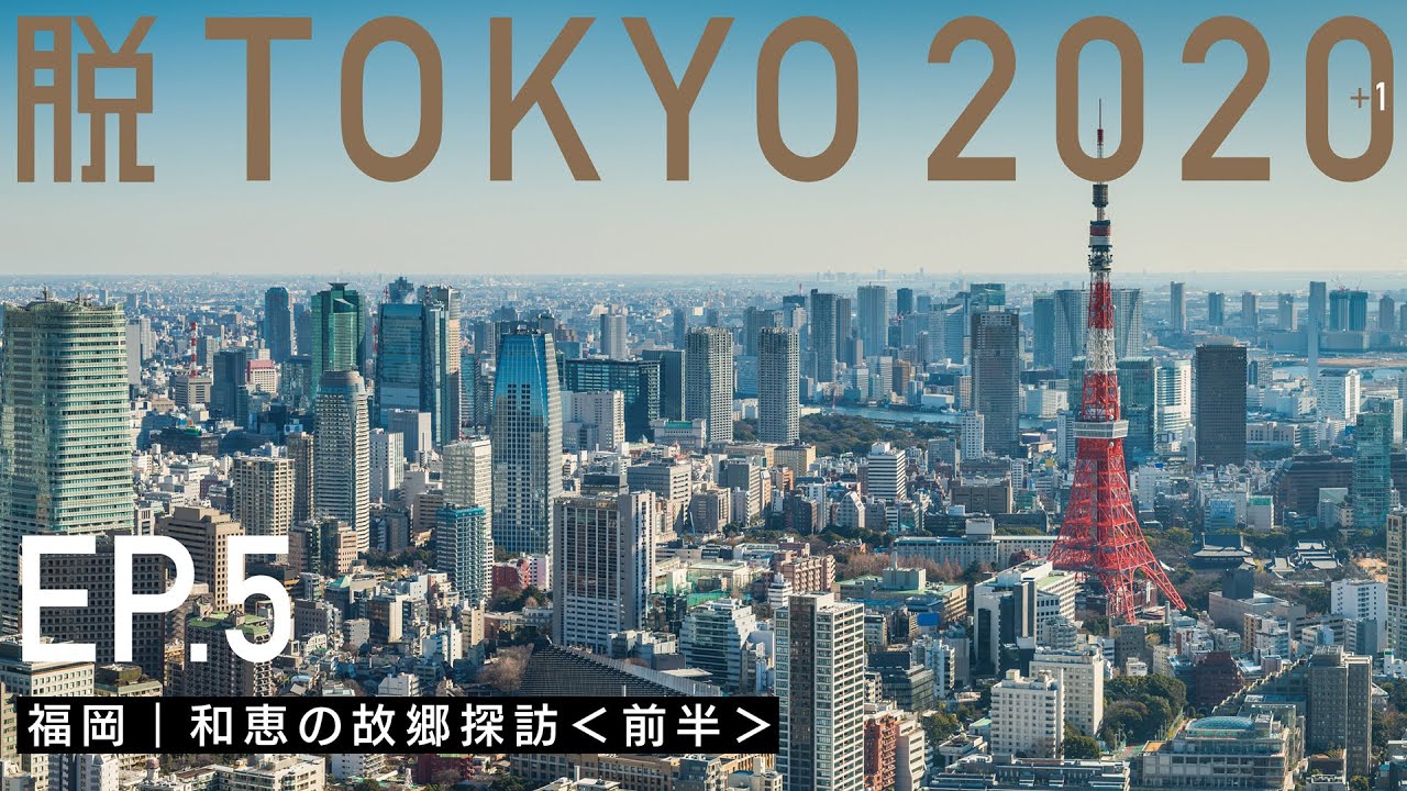 【脱TOKYO2020+1】ep5｜福岡 和恵の故郷探訪＜前半＞