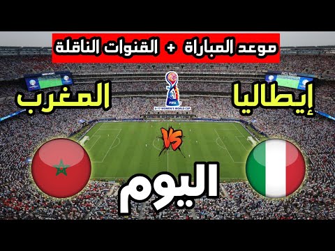 موعد مباراة المغرب ضد إيطاليا اليوم في كأس العالم للسيدات تحت 17 سنة والقنوات الناقلة