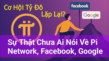 Sự Thật Chưa Ai Nói Về Pi Network, Facebook, Google, Cơ Hội Tỷ Đô Lặp Lại ?