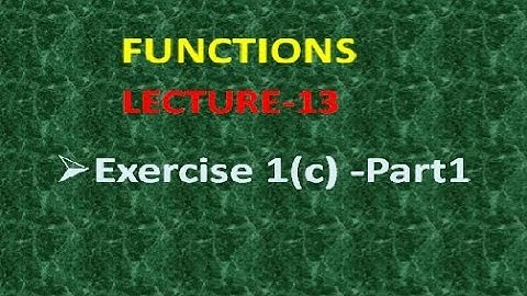 FUNCTIONS : LECTURE - 13||EXAMPLES || EXERCISE 1(c)- PART 1 ||