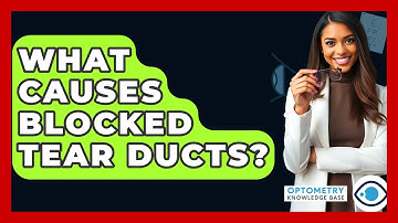 What Causes Blocked Tear Ducts? - Optometry Knowledge Base