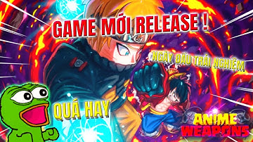 Ngày Đầu Trải Nghiệm Tựa Game Anime Weapons - Vũ trụ GameXplorer