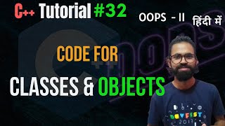 🔴 Ep.32 | Write Code for Classes and Objects | C++ OOPS Tutorial |  Hindi