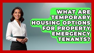 What Are Temporary Housing Options For Property Emergency Tenants? - Mastering Property Management