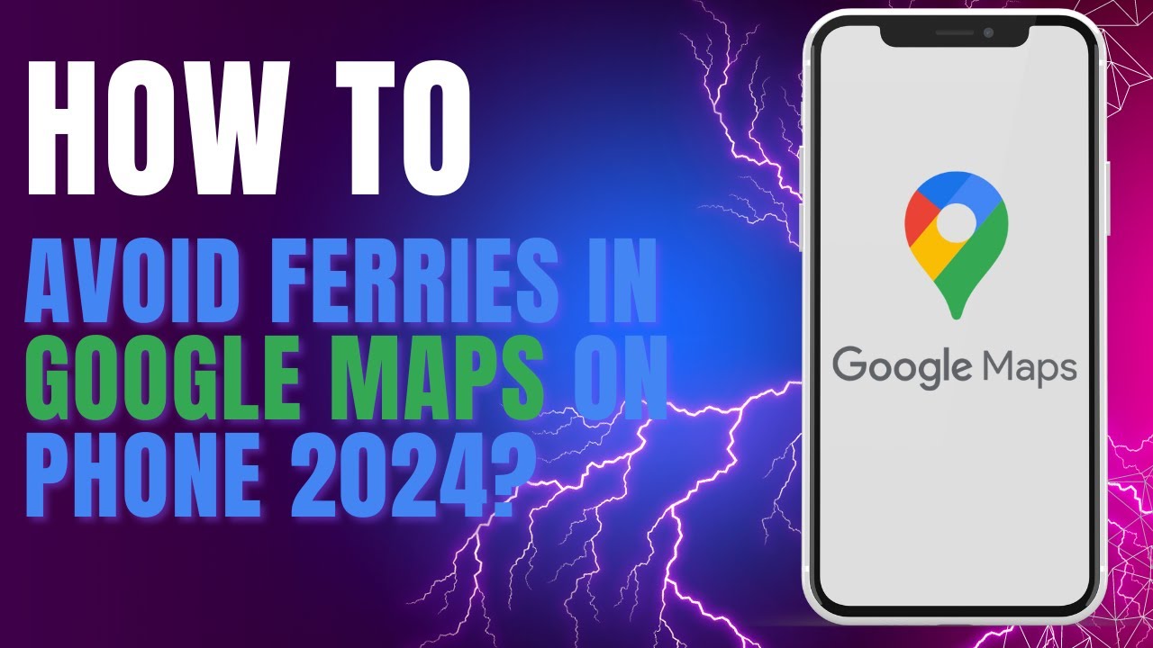 How To Avoid Ferries in Google Maps on Phone 2024?