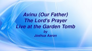 Avinu Our Father Lyic video by Joshua Aaron - Live at the Garden Tomb