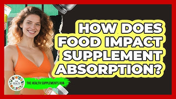 How Does Food Impact Supplement Absorption? - The Health Supplement Hub