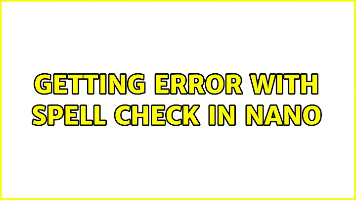 Ubuntu: Getting error with spell check in nano (2 Solutions!!)