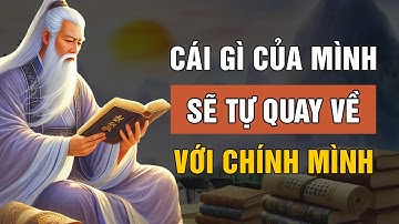 Cổ Nhân Dạy: Chỉ Cần Sống Đúng, Mọi Thứ Sẽ Tự Tìm Đến Mình - Triết Lý Cuộc Sống | Lời Dạy Cổ Nhân