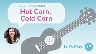 Easy Two-Chord Song: Hot Corn, Cold Corn | Let's Play! Ukulele for Beginners