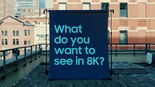 What do you want to see in 8K? | Samsung