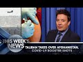 Taliban takes over afghanistan covid19 vaccine booster shots this weeks news