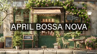 April Bossa Nova Jazz with Vintage Cafe ☕ Jazz Music for Positive Vibe, Work, Study, Focus